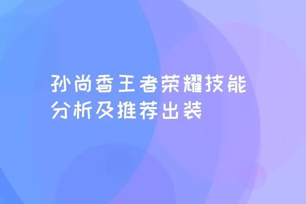 孙尚香王者荣耀技能分析及推荐出装