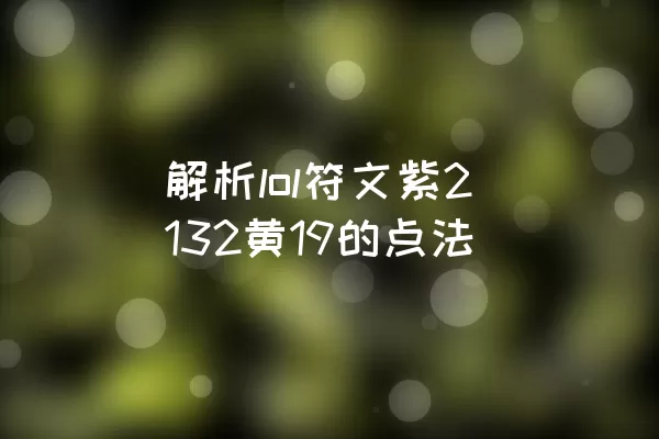 解析lol符文紫2132黄19的点法