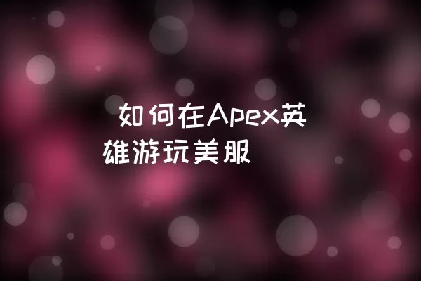  如何在Apex英雄游玩美服